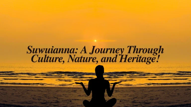 Suwuianna A Journey Through Culture, Nature, and Heritage!